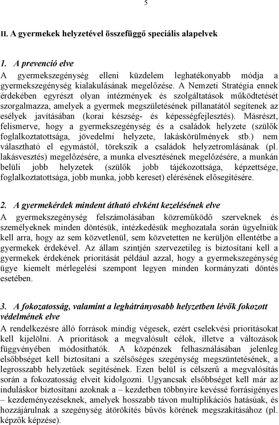 készség- és képességfejlesztés). Másrészt, felismerve, hogy a gyermekszegénység és a családok helyzete (szülők foglalkoztatottsága, jövedelmi helyzete, lakáskörülmények stb.