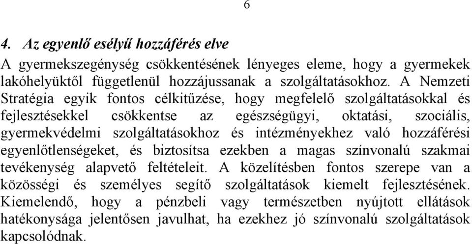 intézményekhez való hozzáférési egyenlőtlenségeket, és biztosítsa ezekben a magas színvonalú szakmai tevékenység alapvető feltételeit.