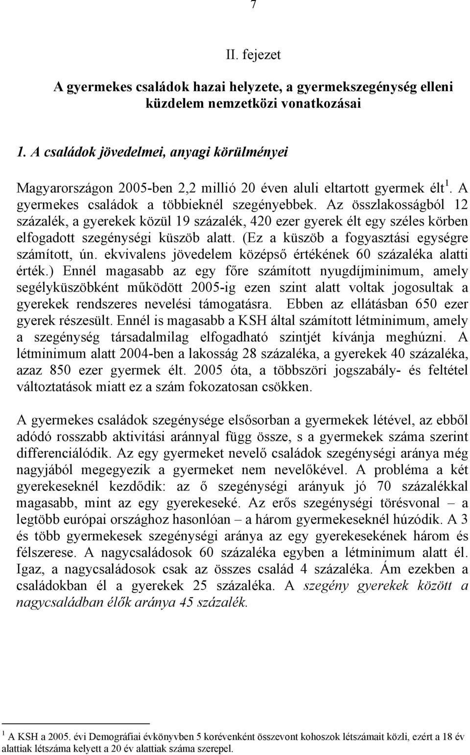 Az összlakosságból 12 százalék, a gyerekek közül 19 százalék, 420 ezer gyerek élt egy széles körben elfogadott szegénységi küszöb alatt. (Ez a küszöb a fogyasztási egységre számított, ún.