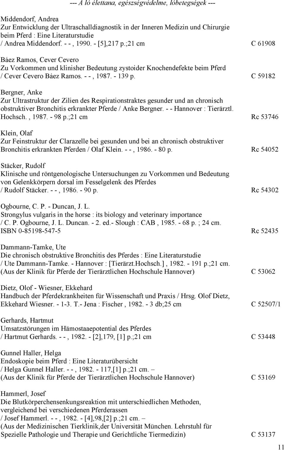 C 59182 Bergner, Anke Zur Ultrastruktur der Zilien des Respirationstraktes gesunder und an chronisch obstruktiver Bronchitis erkrankter Pferde / Anke Bergner. - - Hannover : Tierärztl. Hochsch., 1987.