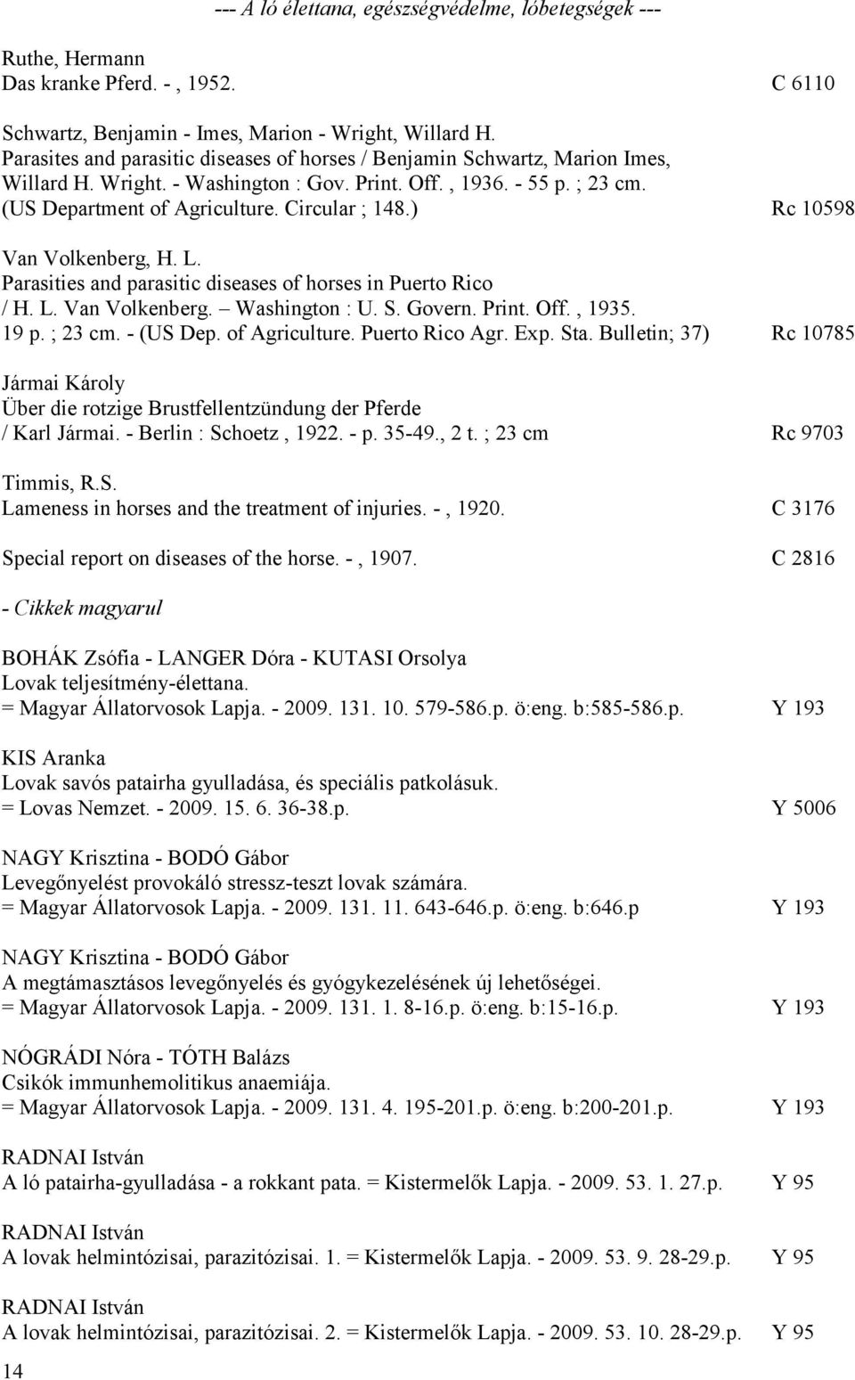 ) Rc 10598 Van Volkenberg, H. L. Parasities and parasitic diseases of horses in Puerto Rico / H. L. Van Volkenberg. Washington : U. S. Govern. Print. Off., 1935. 19 p. ; 23 cm. - (US Dep.