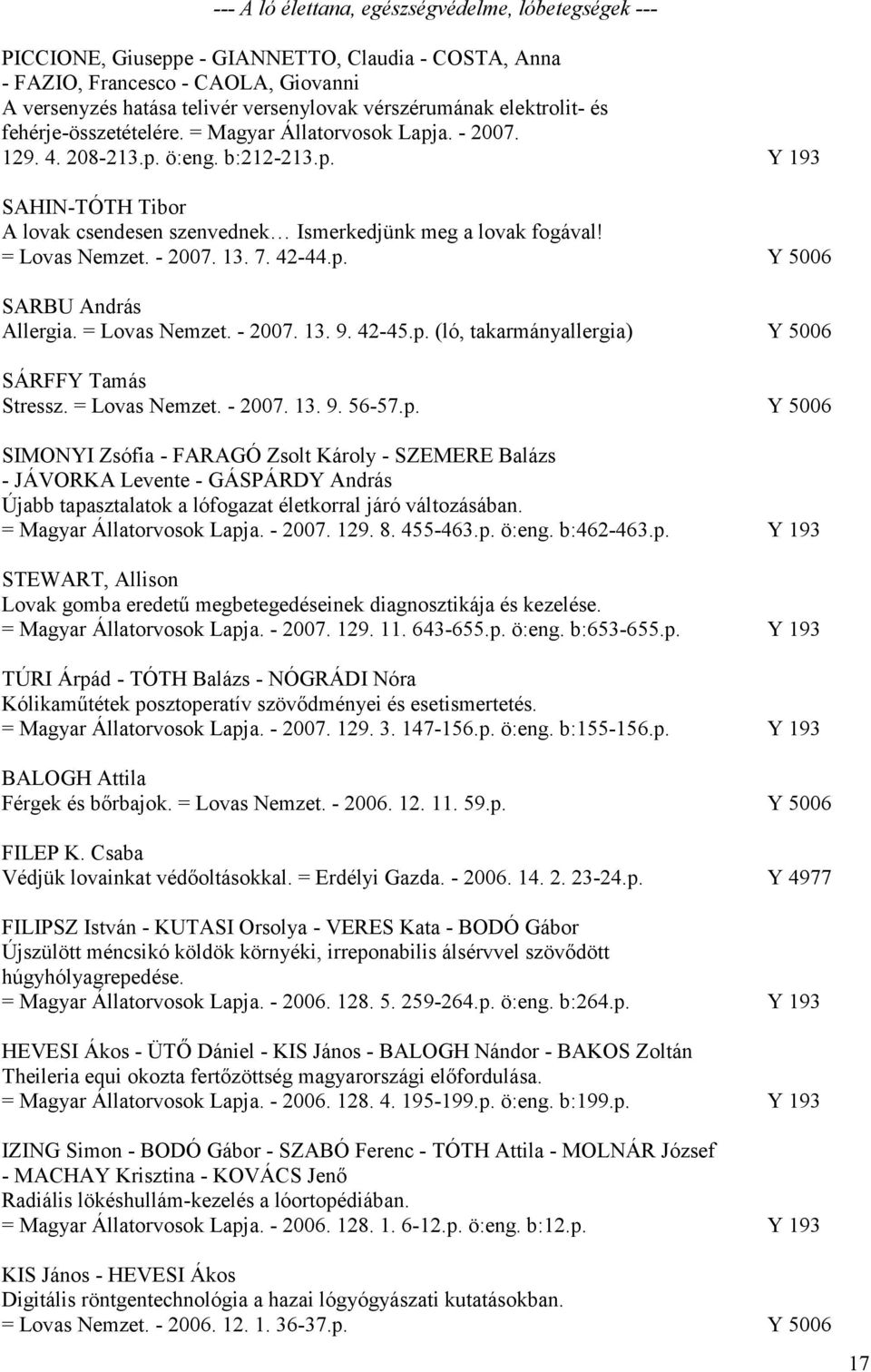 = Lovas Nemzet. - 2007. 13. 7. 42-44.p. Y 5006 SARBU András Allergia. = Lovas Nemzet. - 2007. 13. 9. 42-45.p. (ló, takarmányallergia) Y 5006 SÁRFFY Tamás Stressz. = Lovas Nemzet. - 2007. 13. 9. 56-57.