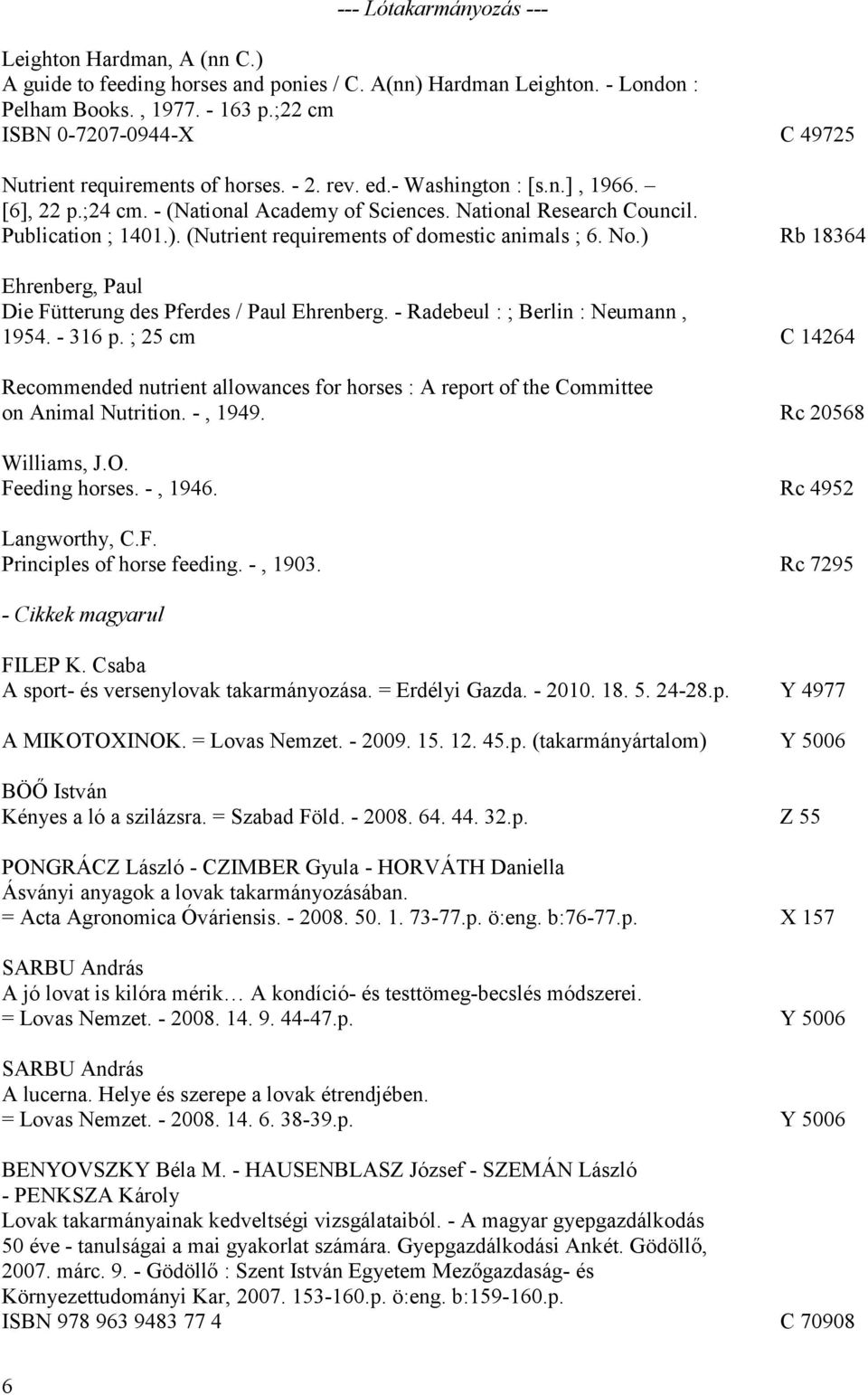 Publication ; 1401.). (Nutrient requirements of domestic animals ; 6. No.) Rb 18364 Ehrenberg, Paul Die Fütterung des Pferdes / Paul Ehrenberg. - Radebeul : ; Berlin : Neumann, 1954. - 316 p.