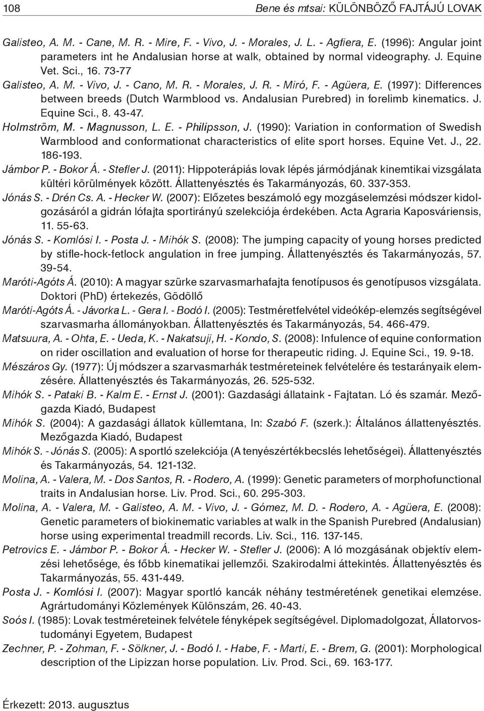- Agüera, E. (1997): Differences between breeds (Dutch Warmblood vs. Andalusian Purebred) in forelimb kinematics. J. Equine Sci., 8. 43-47. Holmström, M. - Magnusson, L. E. - Philipsson, J.