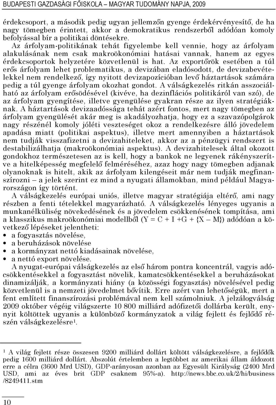 Az árfolyam-politikának tehát figyelembe kell vennie, hogy az árfolyam alakulásának nem csak makroökonómiai hatásai vannak, hanem az egyes érdekcsoportok helyzetére közvetlenül is hat.