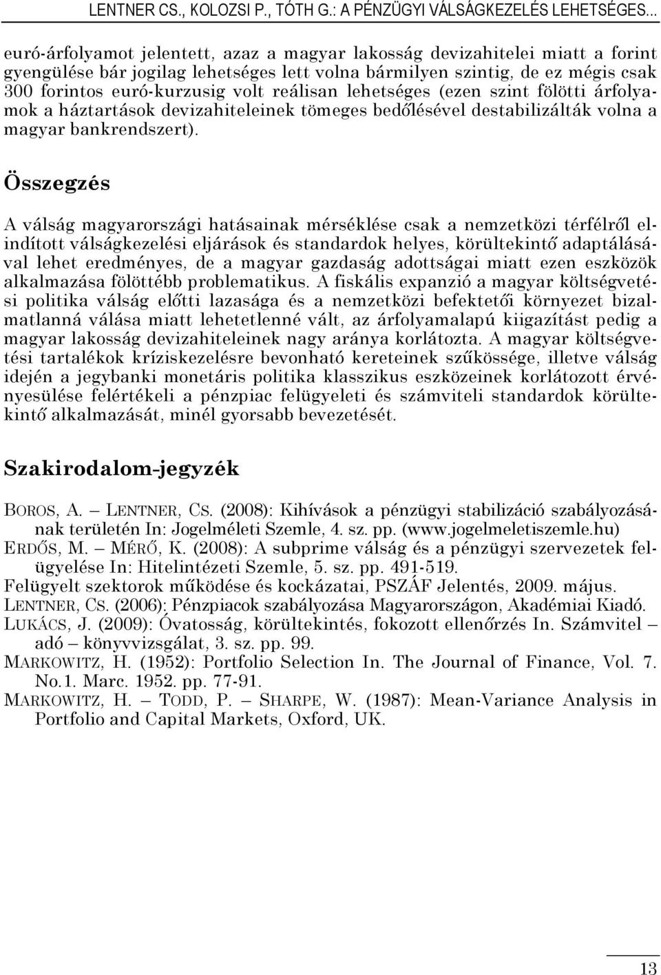 reálisan lehetséges (ezen szint fölötti árfolyamok a háztartások devizahiteleinek tömeges bedılésével destabilizálták volna a magyar bankrendszert).