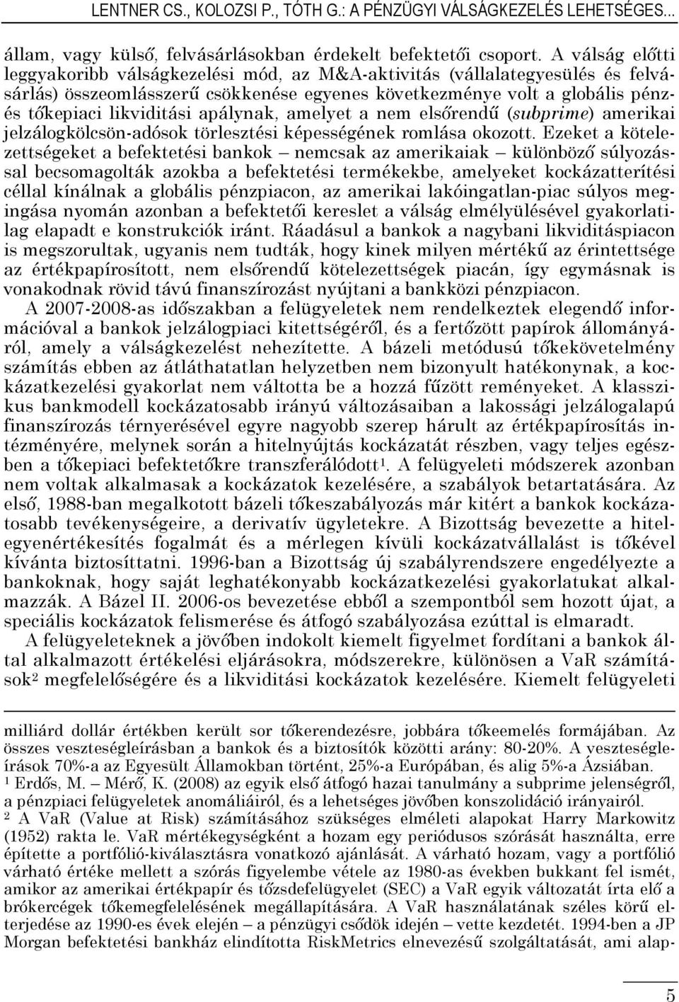 apálynak, amelyet a nem elsırendő (subprime) amerikai jelzálogkölcsön-adósok törlesztési képességének romlása okozott.