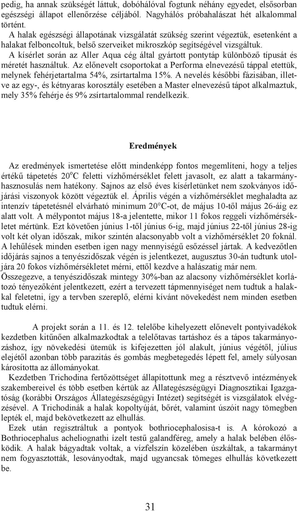 A kísérlet során az Aller Aqua cég által gyártott pontytáp különböz típusát és méretét használtuk.