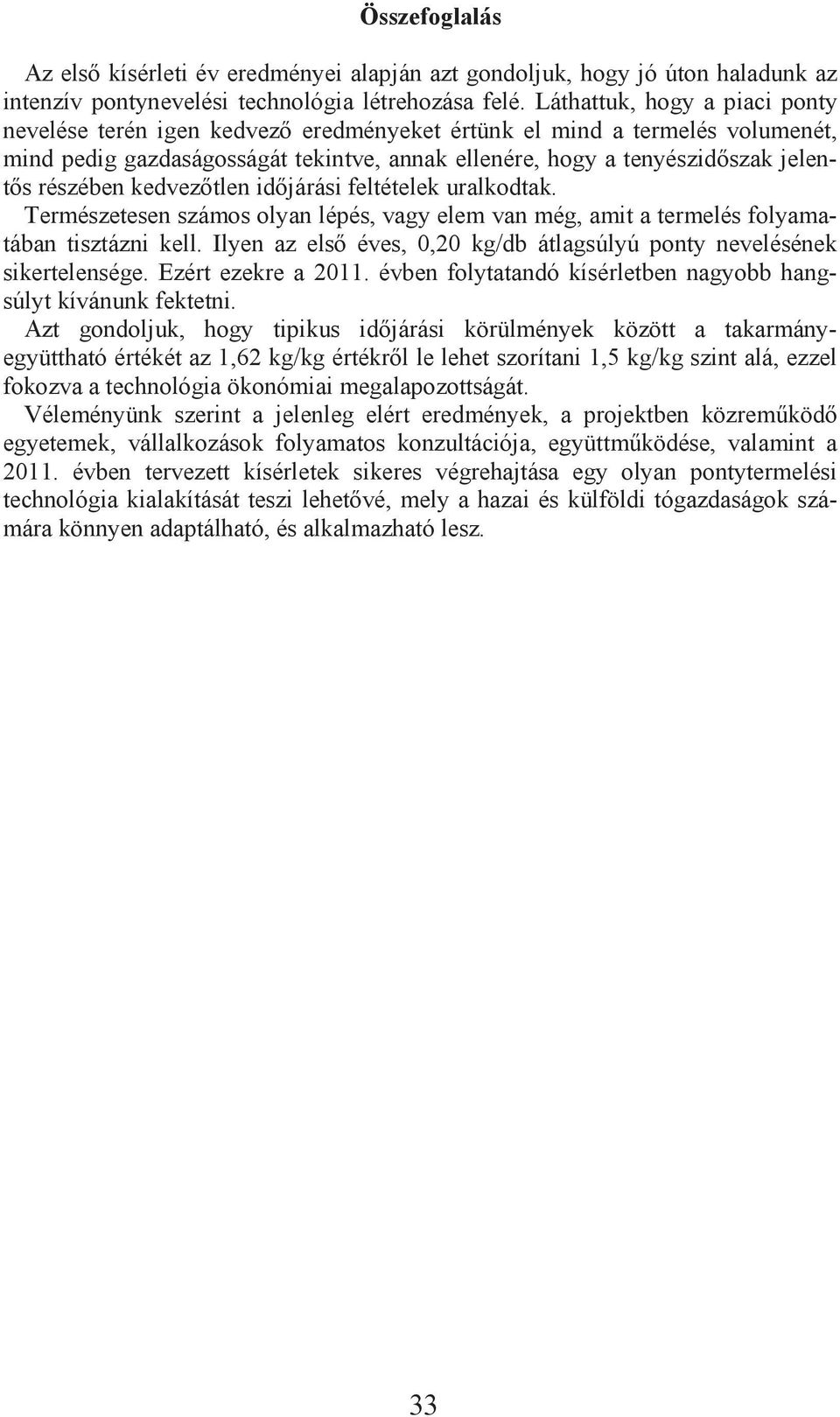 kedvez tlen id járási feltételek uralkodtak. Természetesen számos olyan lépés, vagy elem van még, amit a termelés folyamatában tisztázni kell.