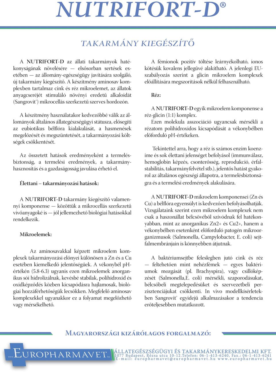 A készítmény használatakor kedvezőbbé válik az állományok általános állategészségügyi státusza, elősegíti az eubiotikus bélflóra kialakulását, a hasmenések megelőzését és megszüntetését, a