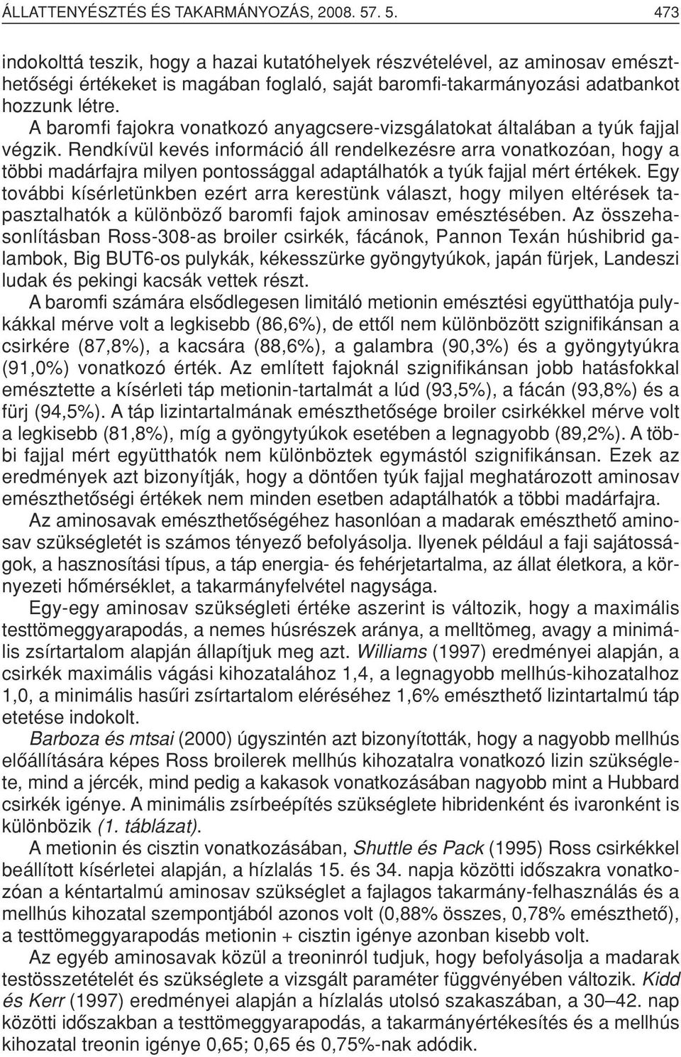 A baromfi fajokra vonatkozó anyagcsere-vizsgálatokat általában a tyúk fajjal végzik.