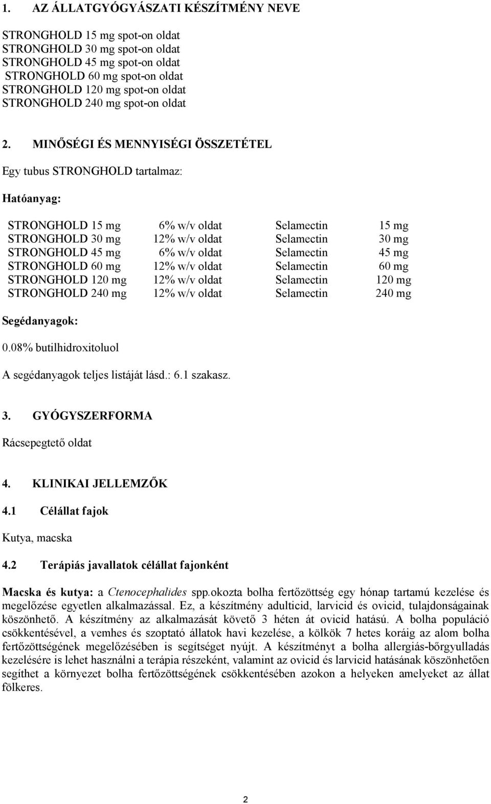 MINŐSÉGI ÉS MENNYISÉGI ÖSSZETÉTEL Egy tubus STRONGHOLD tartalmaz: Hatóanyag: STRONGHOLD 15 mg 6% w/v oldat Selamectin 15 mg STRONGHOLD 30 mg 12% w/v oldat Selamectin 30 mg STRONGHOLD 45 mg 6% w/v