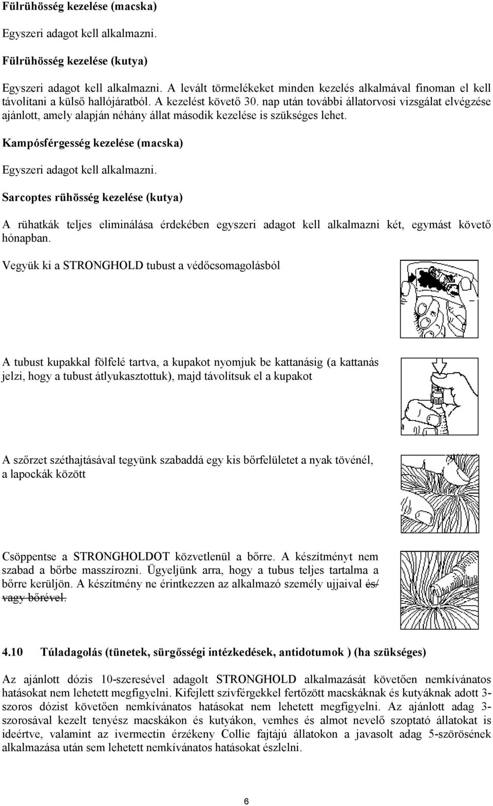 nap után további állatorvosi vizsgálat elvégzése ajánlott, amely alapján néhány állat második kezelése is szükséges lehet. Kampósférgesség kezelése (macska) Egyszeri adagot kell alkalmazni.