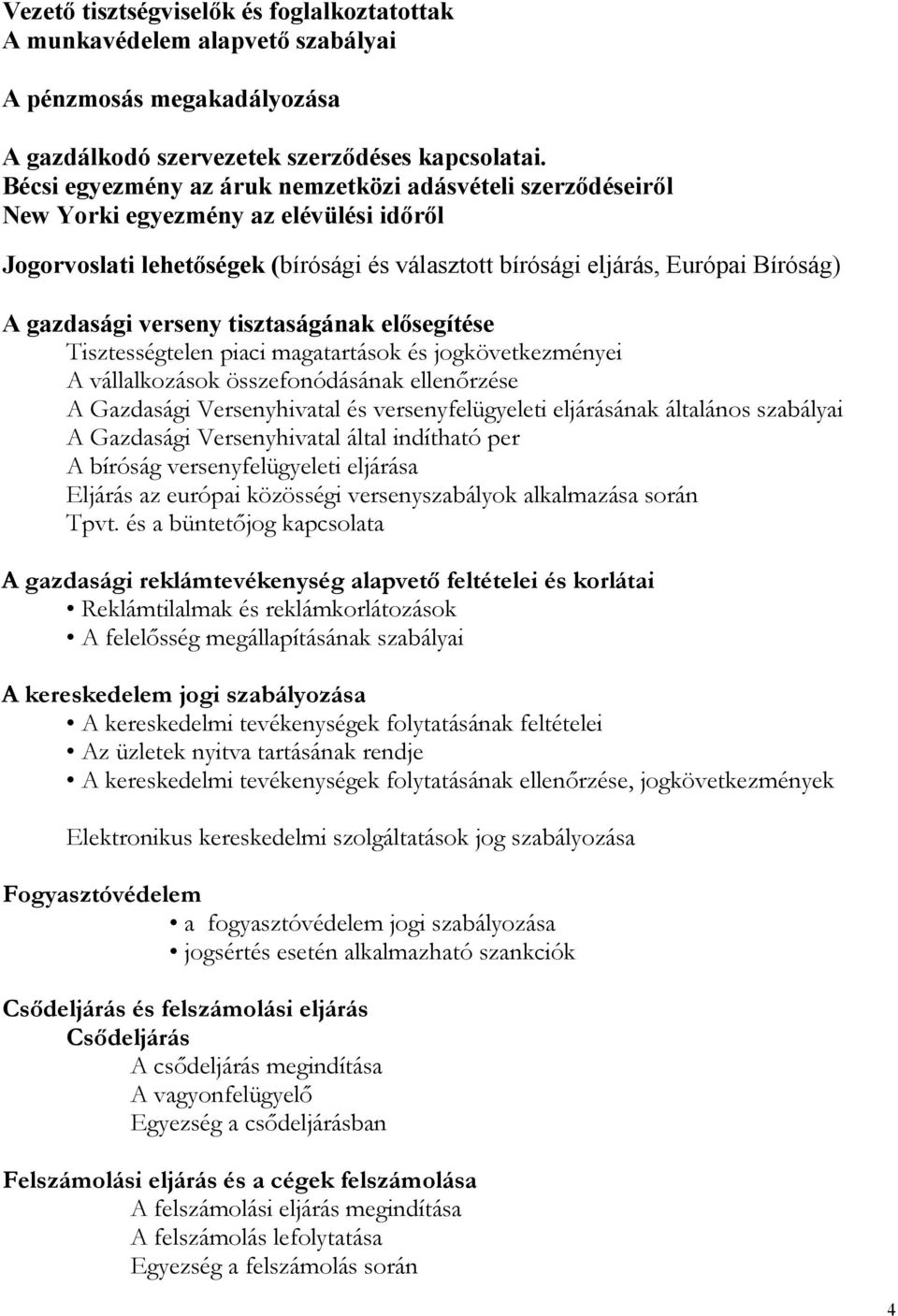 verseny tisztaságának elősegítése Tisztességtelen piaci magatartások és jogkövetkezményei A vállalkozások összefonódásának ellenırzése A Gazdasági Versenyhivatal és versenyfelügyeleti eljárásának