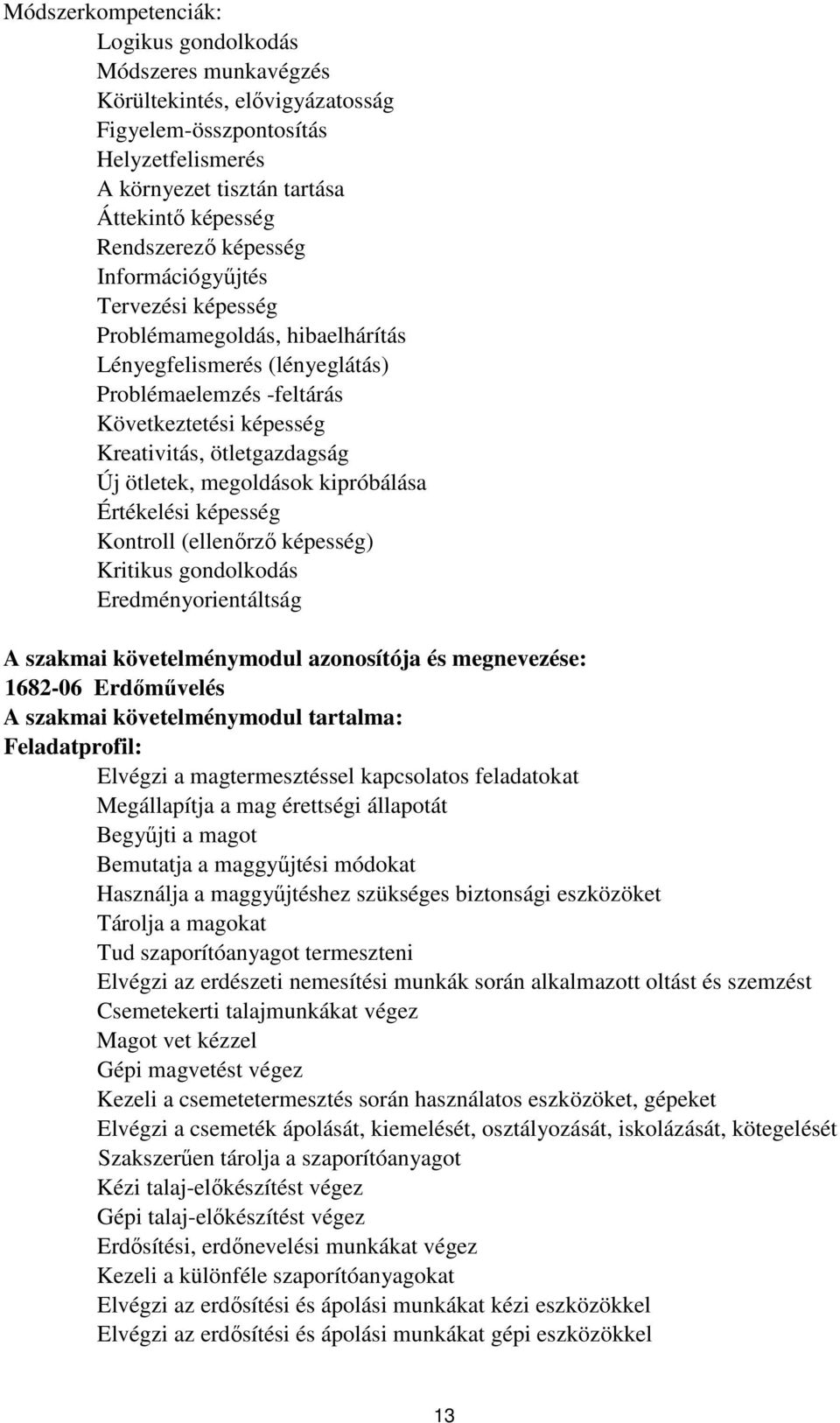 megoldások kipróbálása Értékelési képesség Kontroll (ellenőrző képesség) Kritikus gondolkodás Eredményorientáltság A szakmai követelménymodul azonosítója és megnevezése: 1682-06 Erdőművelés A szakmai