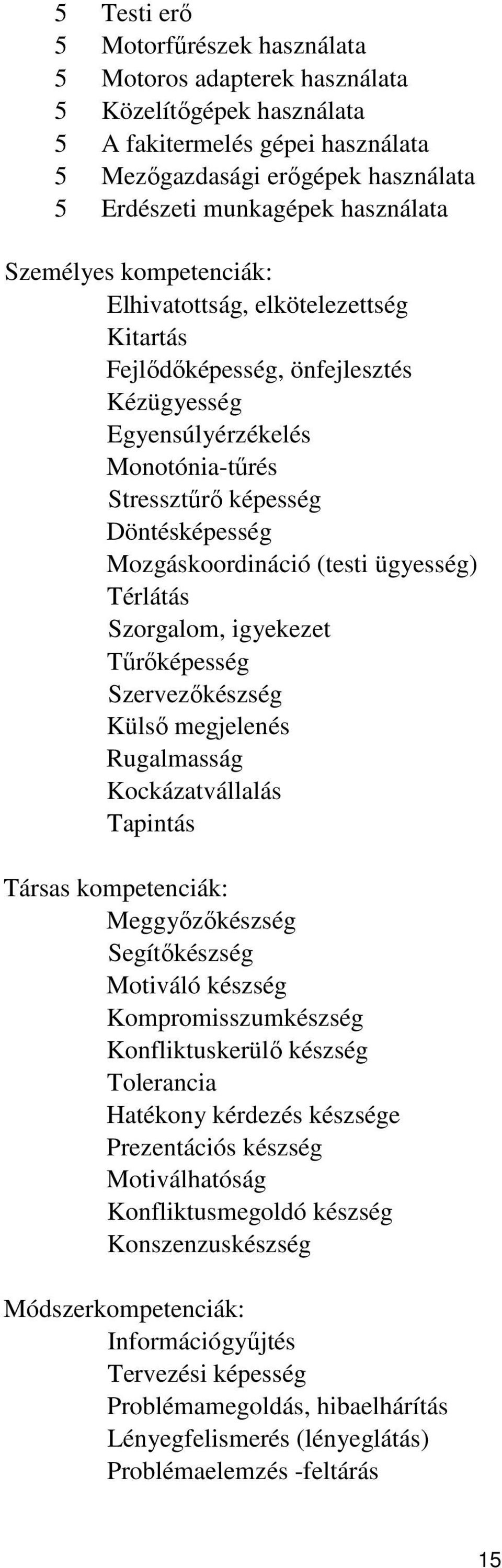Mozgáskoordináció (testi ügyesség) Térlátás Szorgalom, igyekezet Tűrőképesség Szervezőkészség Külső megjelenés Rugalmasság Kockázatvállalás Tapintás Társas kompetenciák: Meggyőzőkészség Segítőkészség