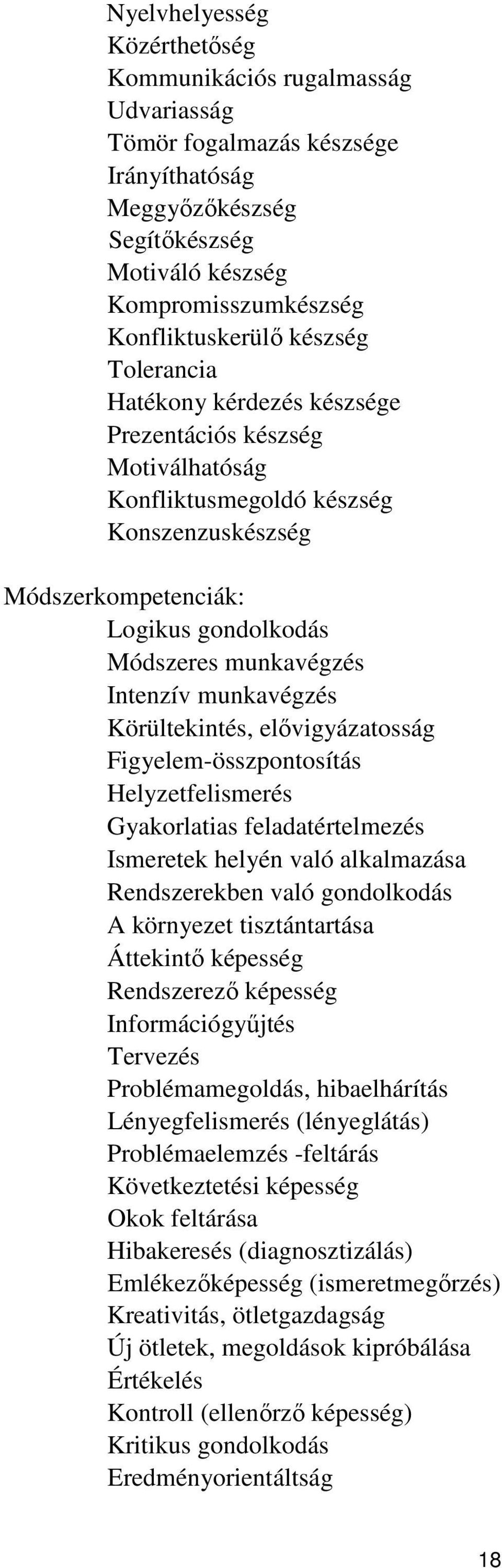 munkavégzés Körültekintés, elővigyázatosság Figyelem-összpontosítás Helyzetfelismerés Gyakorlatias feladatértelmezés Ismeretek helyén való alkalmazása Rendszerekben való gondolkodás A környezet