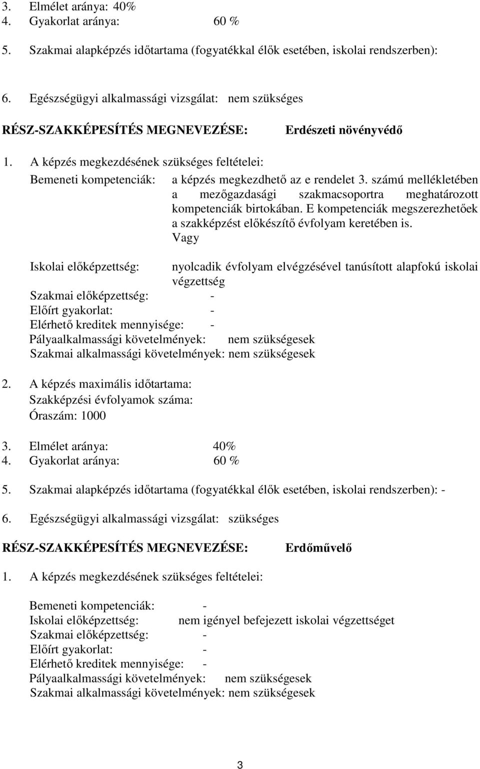 A képzés megkezdésének szükséges feltételei: Bemeneti kompetenciák: a képzés megkezdhető az e rendelet 3. számú mellékletében a mezőgazdasági szakmacsoportra meghatározott kompetenciák birtokában.