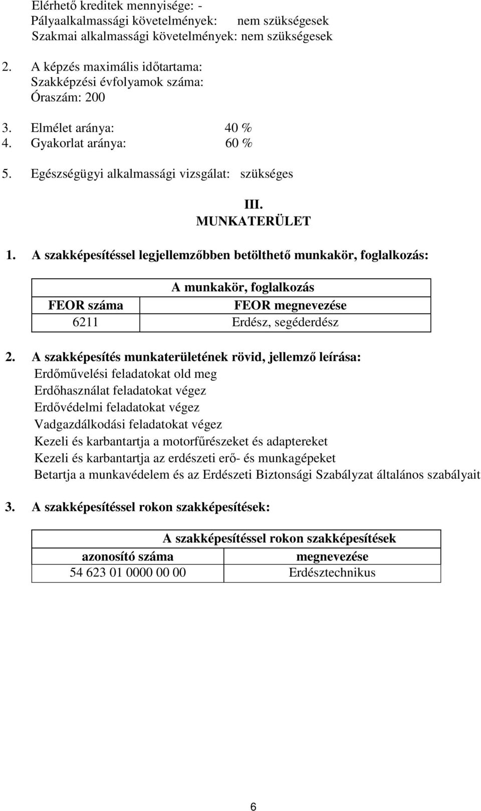 A szakképesítéssel legjellemzőbben betölthető munkakör, foglalkozás: A munkakör, foglalkozás FEOR száma FEOR megnevezése 6211 Erdész, segéderdész 2.