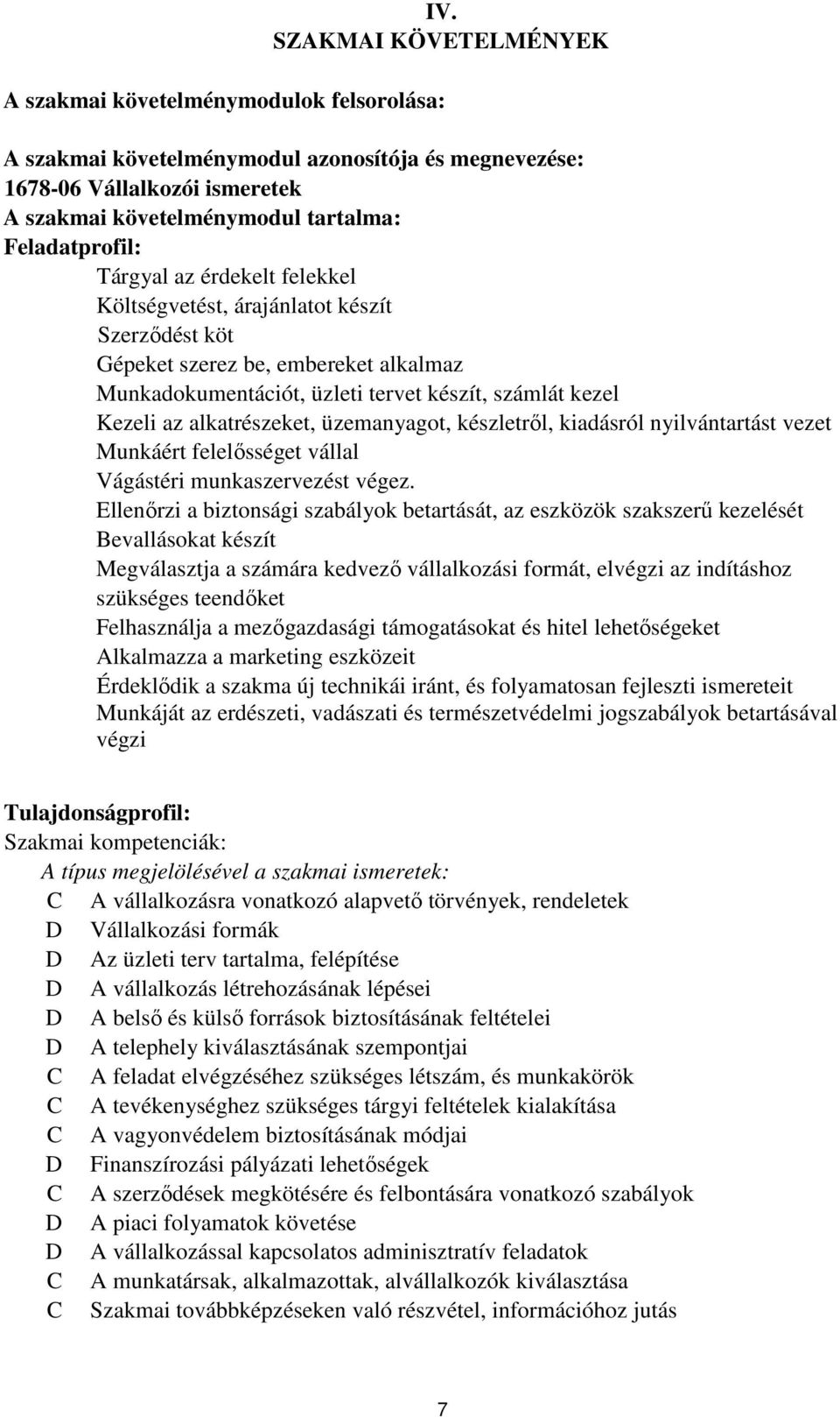 alkatrészeket, üzemanyagot, készletről, kiadásról nyilvántartást vezet Munkáért felelősséget vállal Vágástéri munkaszervezést végez.