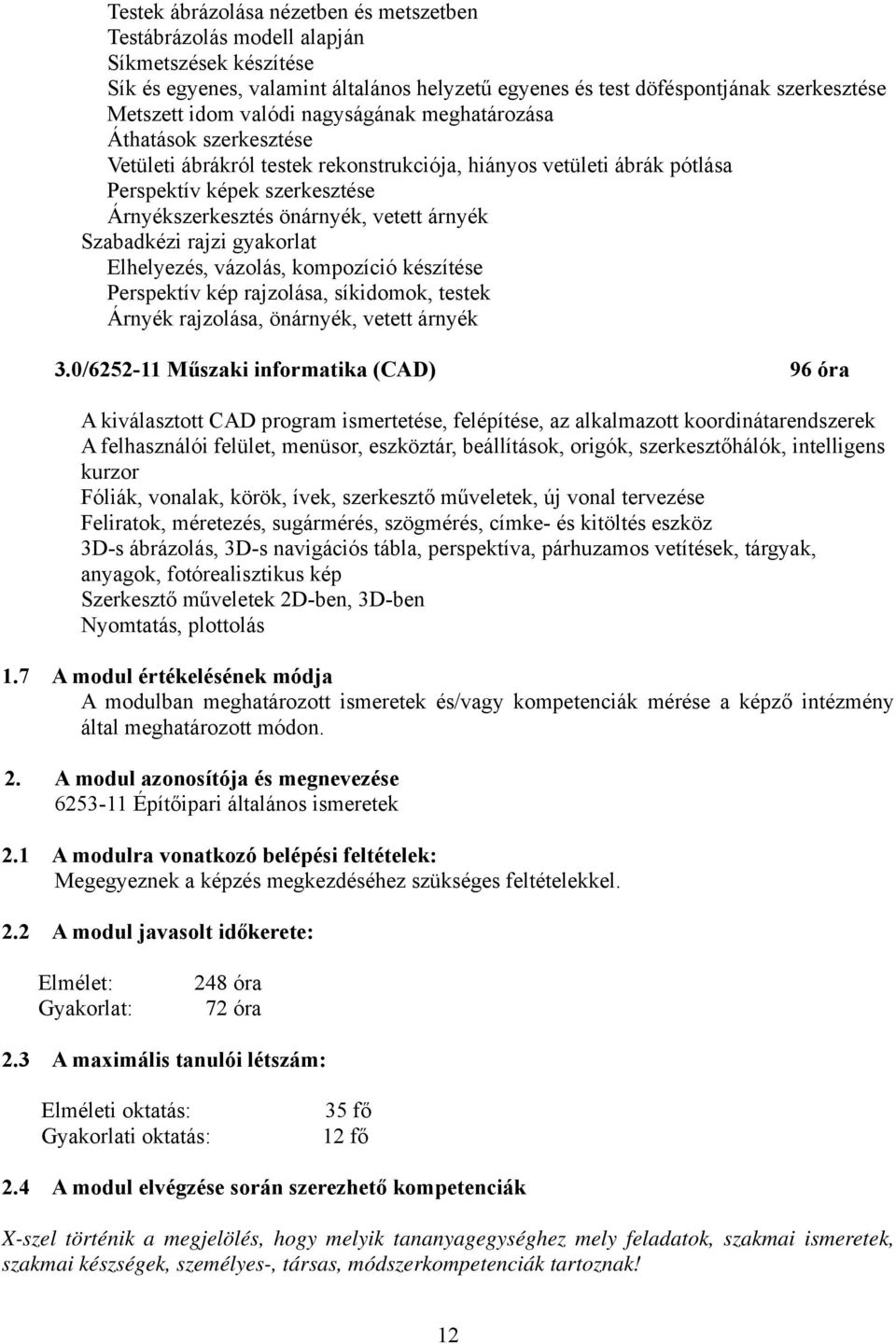 árnyék Szabadkézi rajzi gyakorlat Elhelyezés, vázolás, kompozíció készítése Perspektív kép rajzolása, síkidomok, testek Árnyék rajzolása, önárnyék, vetett árnyék 3.