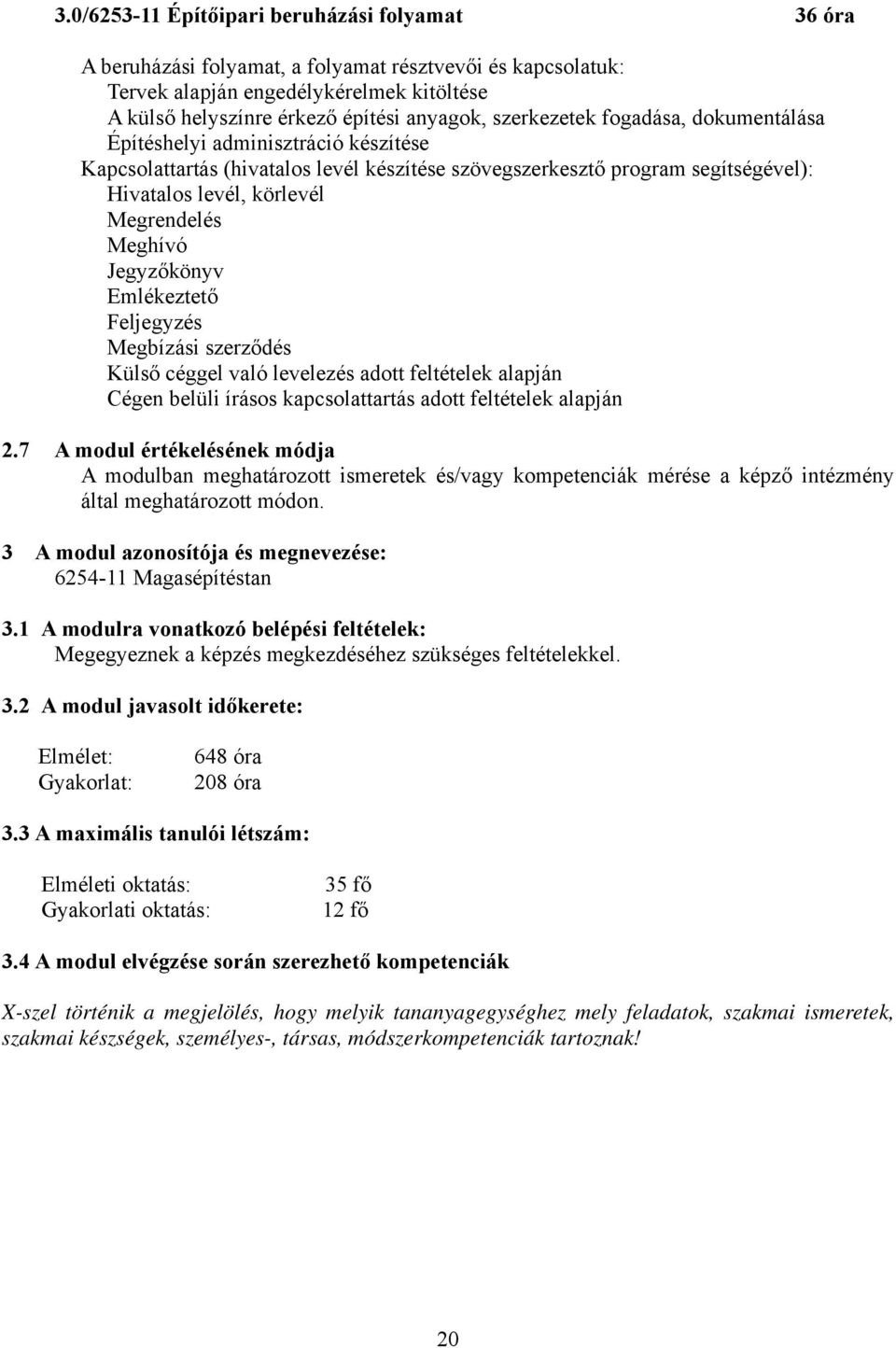 Meghívó Jegyzőkönyv Emlékeztető Feljegyzés Megbízási szerződés Külső céggel való levelezés adott feltételek alapján égen belüli írásos kapcsolattartás adott feltételek alapján 2.