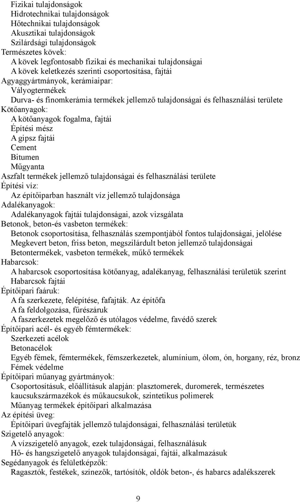 Kötőanyagok: A kötőanyagok fogalma, fajtái Építési mész A gipsz fajtái ement Bitumen Műgyanta Aszfalt termékek jellemző tulajdonságai és felhasználási területe Építési víz: Az építőiparban használt