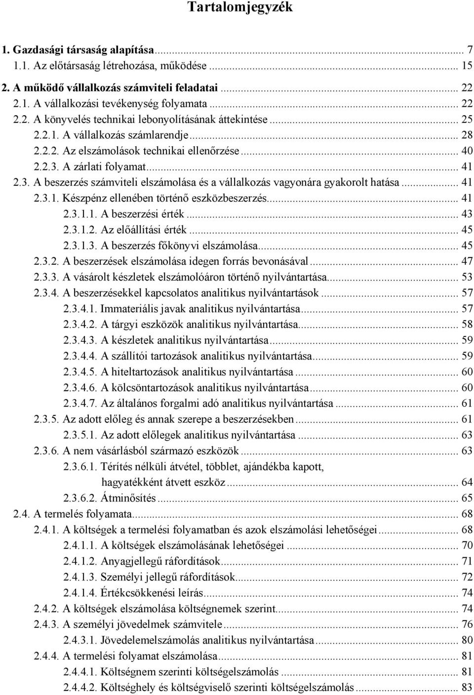 .. 41 2.3.1. Készpénz ellenében történő eszközbeszerzés... 41 2.3.1.1. A beszerzési érték... 43 2.3.1.2. Az előállítási érték... 45 2.3.1.3. A beszerzés főkönyvi elszámolása... 45 2.3.2. A beszerzések elszámolása idegen forrás bevonásával.