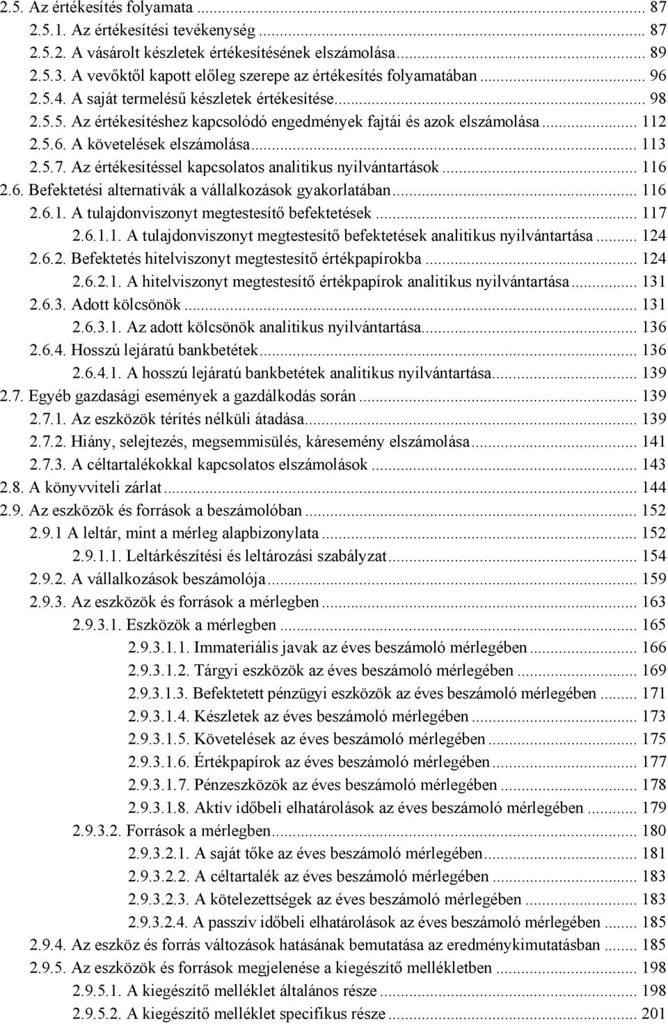 .. 112 2.5.6. A követelések elszámolása... 113 2.5.7. Az értékesítéssel kapcsolatos analitikus nyilvántartások... 116 2.6. Befektetési alternatívák a vállalkozások gyakorlatában... 116 2.6.1. A tulajdonviszonyt megtestesítő befektetések.