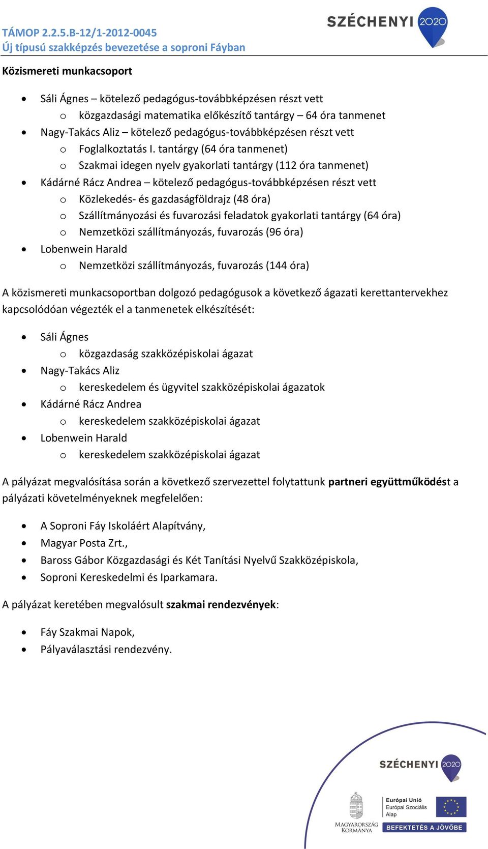 tantárgy (64 óra tanmenet) o Szakmai idegen nyelv gyakorlati tantárgy (112 óra tanmenet) Kádárné Rácz Andrea kötelező pedagógus-továbbképzésen részt vett o Közlekedés- és gazdaságföldrajz (48 óra) o