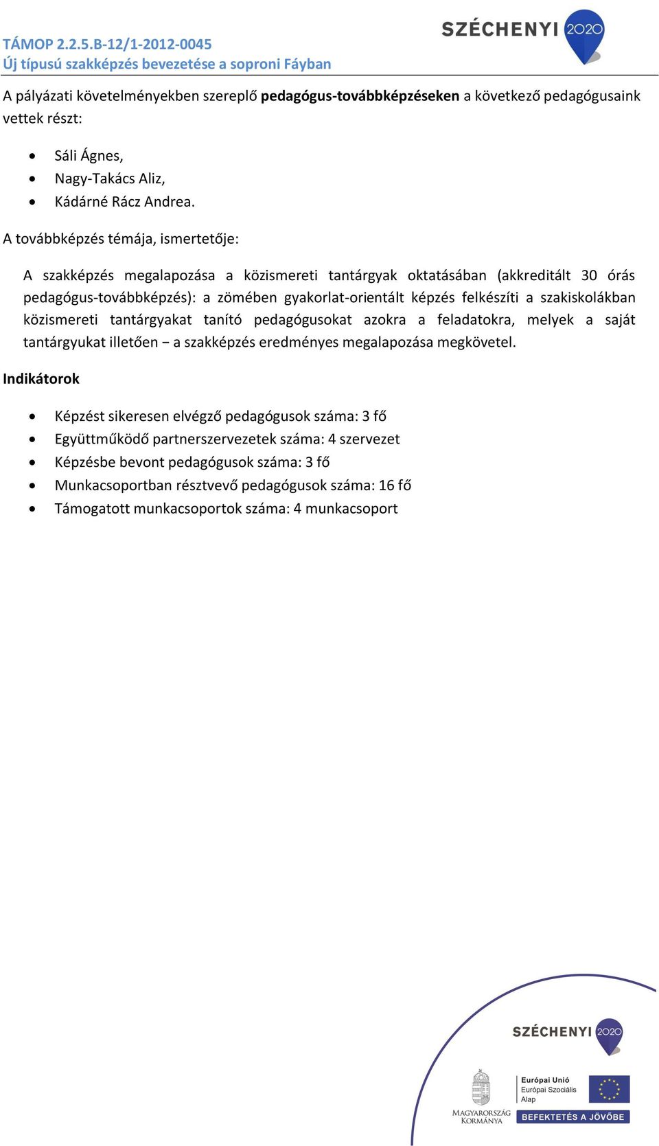 a szakiskolákban közismereti tantárgyakat tanító pedagógusokat azokra a feladatokra, melyek a saját tantárgyukat illetően a szakképzés eredményes megalapozása megkövetel.