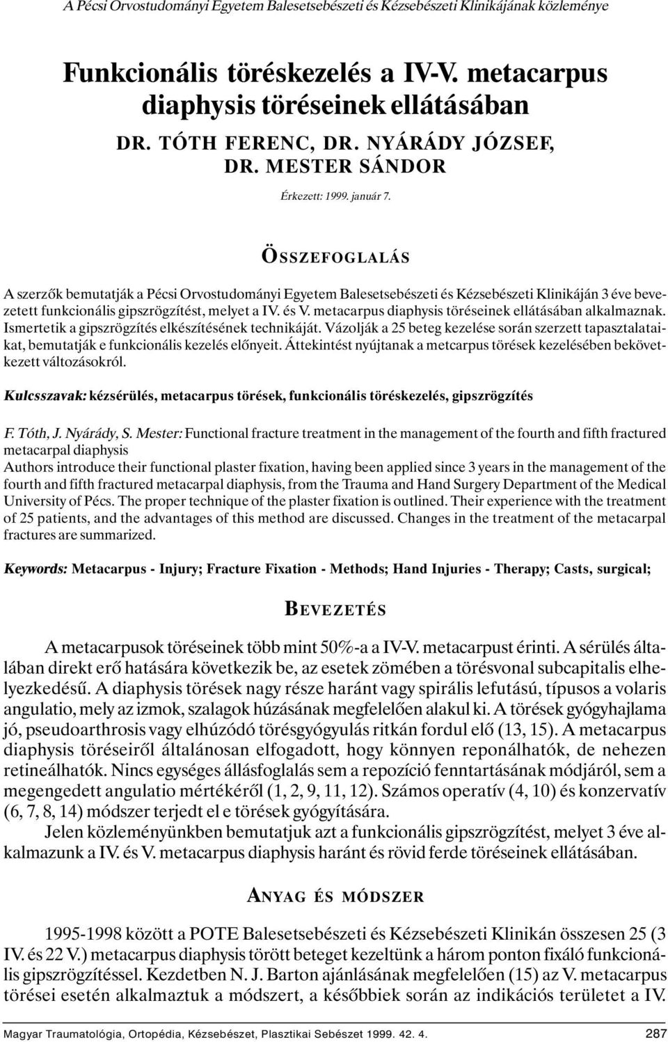 ÖSSZEFOGLALÁS A szerzõk bemutatják a Pécsi Orvostudományi Egyetem Balesetsebészeti és Kézsebészeti Klinikáján 3 éve bevezetett funkcionális gipszrögzítést, melyet a IV. és V.