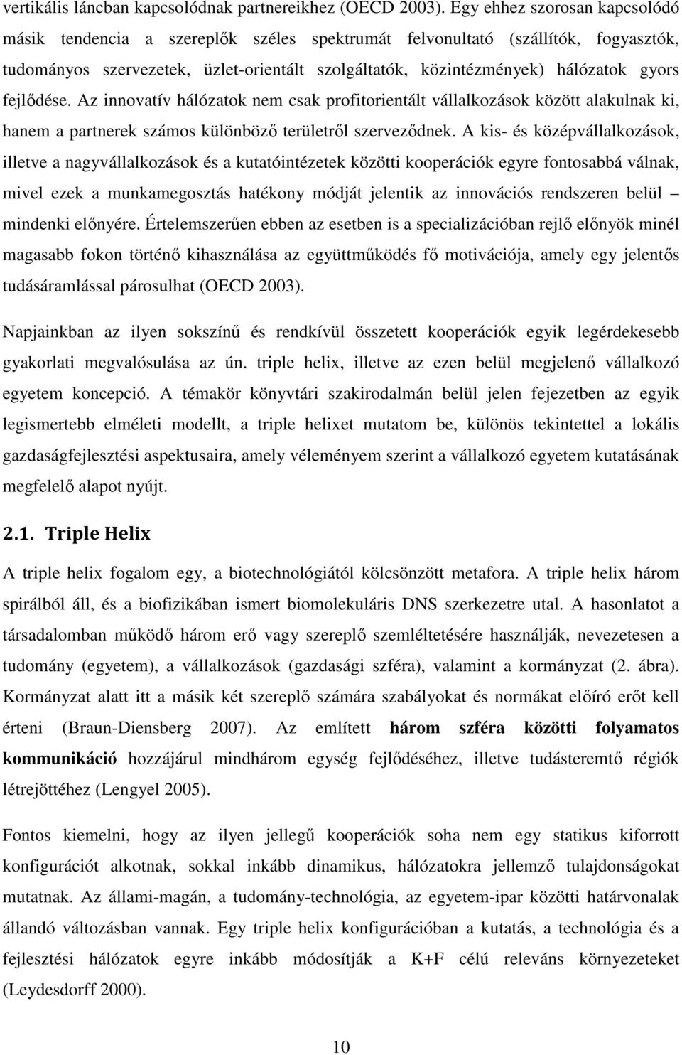 fejlődése. Az innovatív hálózatok nem csak profitorientált vállalkozások között alakulnak ki, hanem a partnerek számos különböző területről szerveződnek.