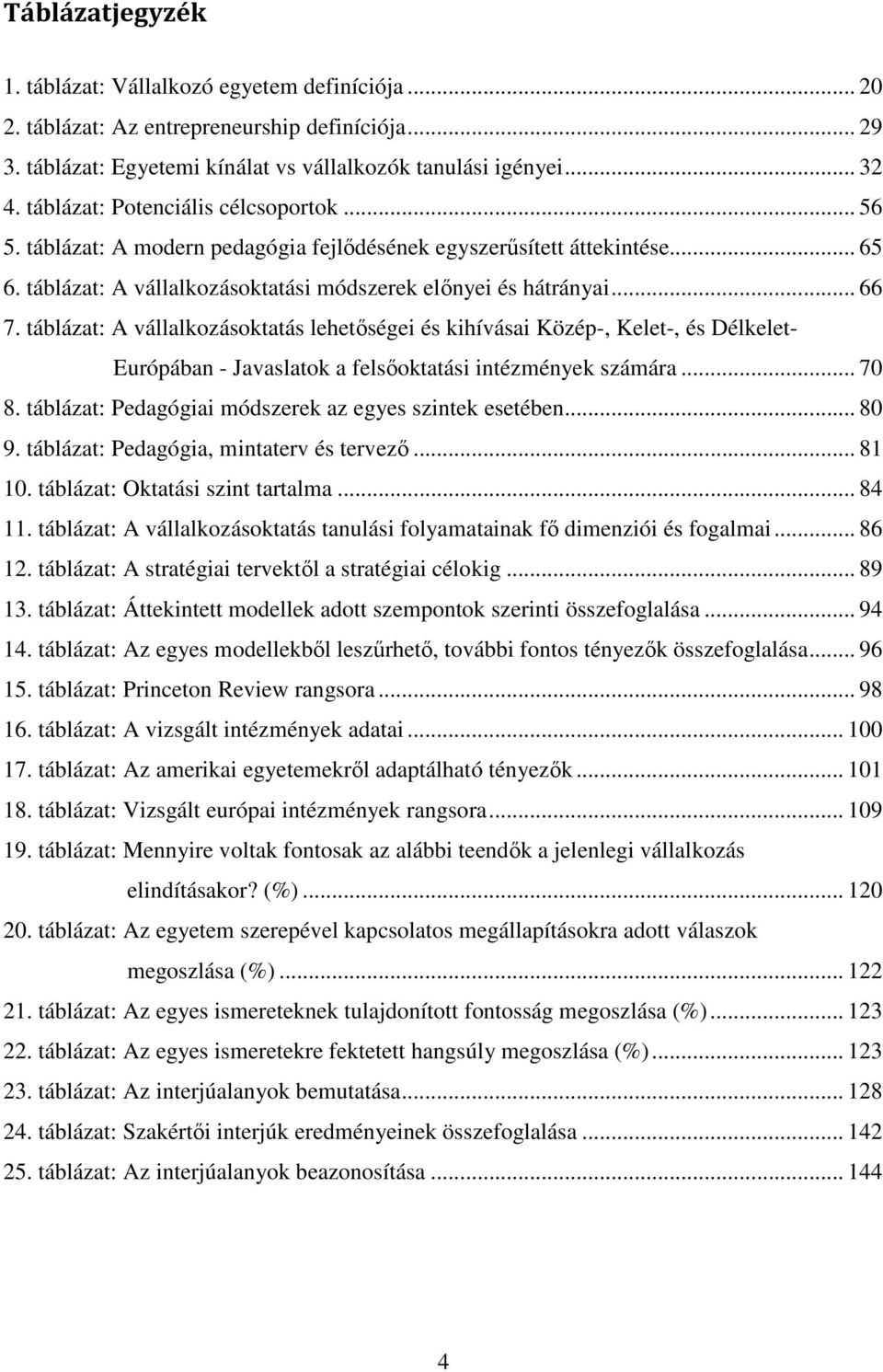 táblázat: A vállalkozásoktatás lehetőségei és kihívásai Közép-, Kelet-, és Délkelet- Európában - Javaslatok a felsőoktatási intézmények számára... 70 8.