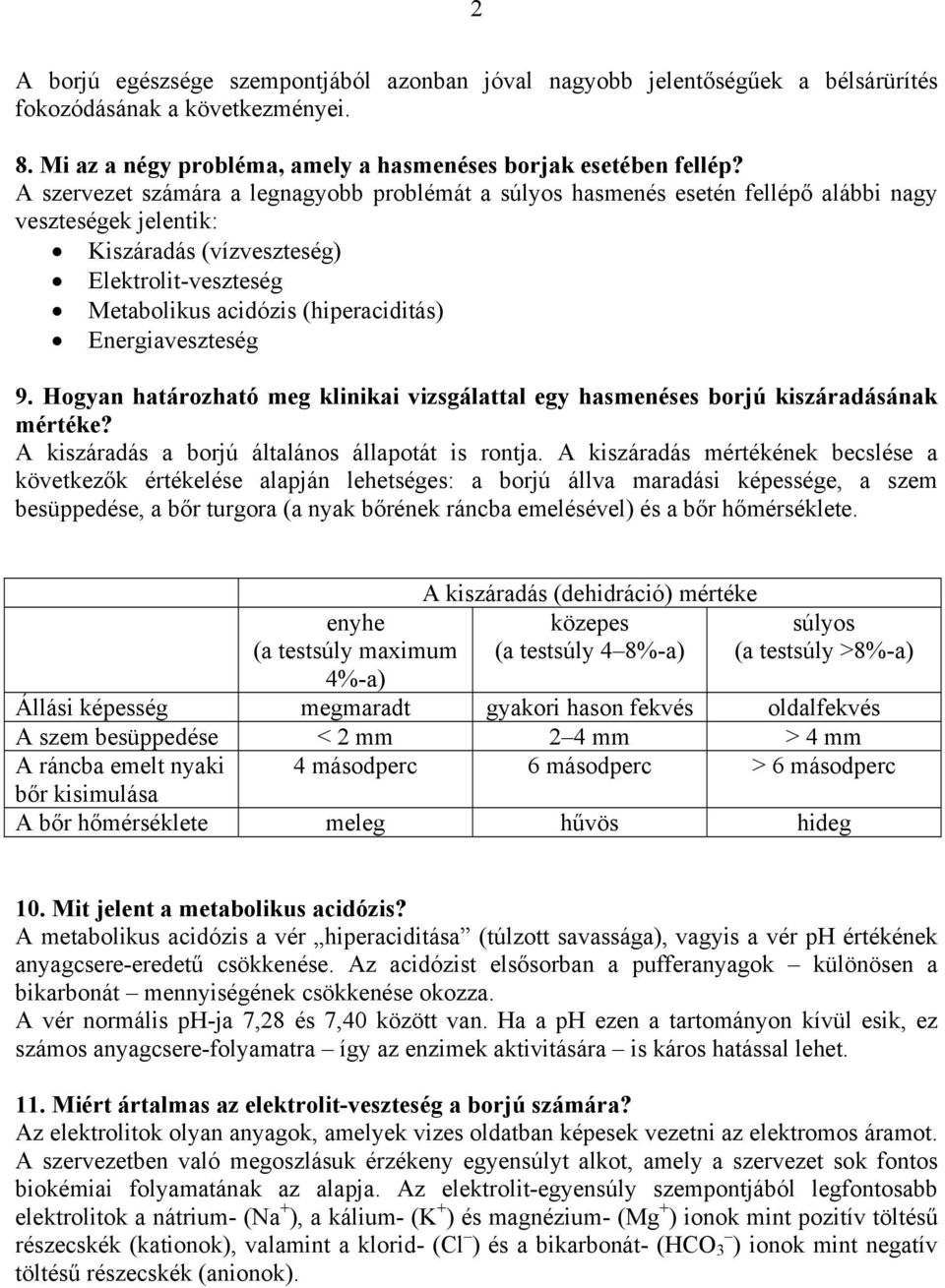 Energiaveszteség 9. Hogyan határozható meg klinikai vizsgálattal egy hasmenéses borjú kiszáradásának mértéke? A kiszáradás a borjú általános állapotát is rontja.