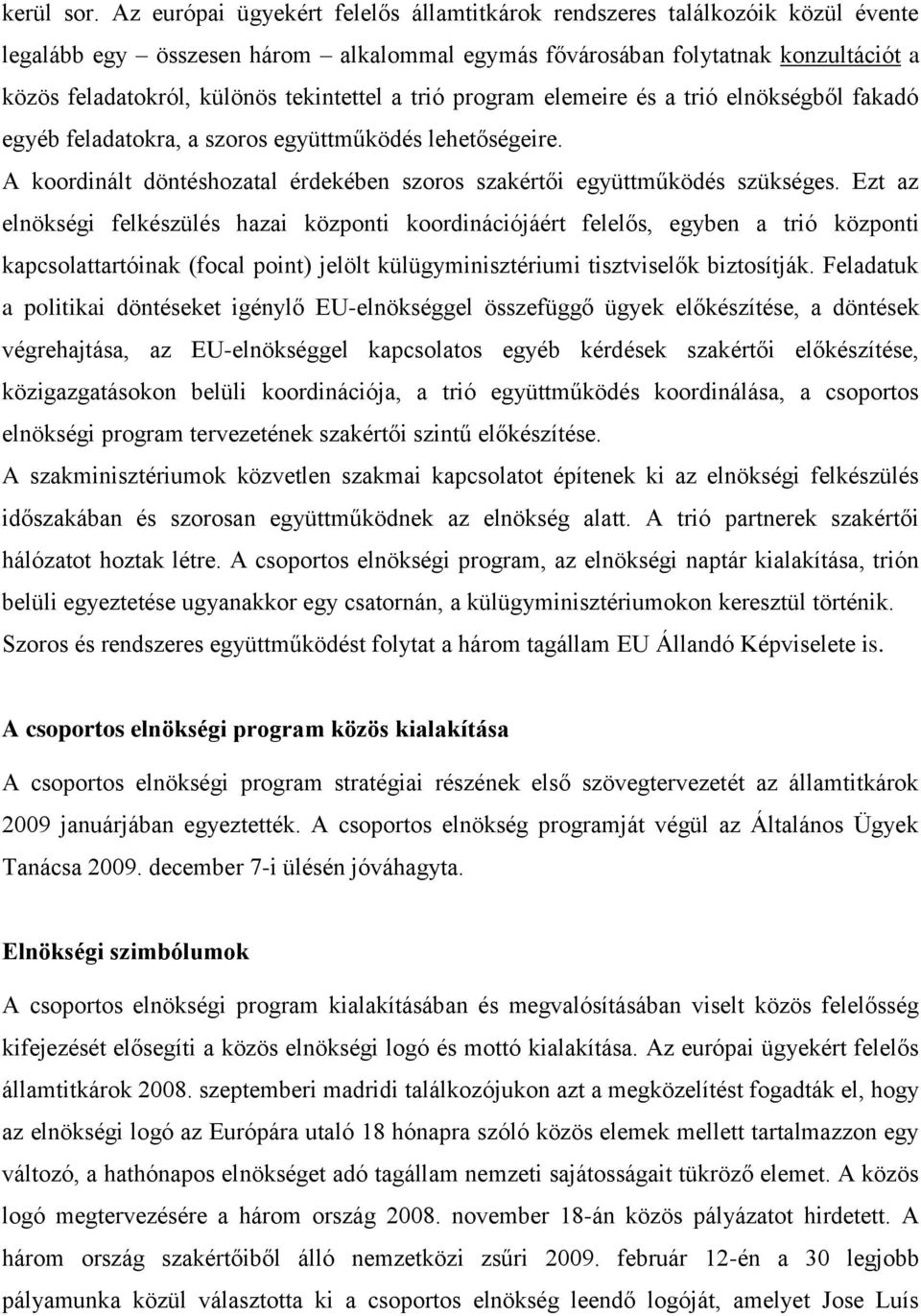 tekintettel a trió program elemeire és a trió elnökségből fakadó egyéb feladatokra, a szoros együttműködés lehetőségeire. A koordinált döntéshozatal érdekében szoros szakértői együttműködés szükséges.