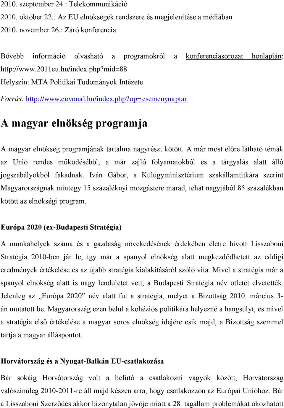 euvonal.hu/index.php?op=esemenynaptar A magyar elnökség programja A magyar elnökség programjának tartalma nagyrészt kötött.