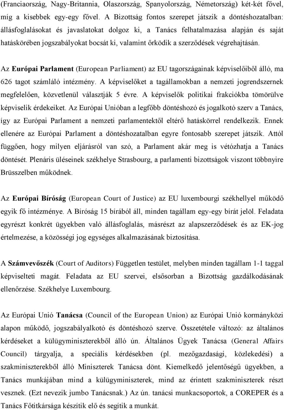 szerződések végrehajtásán. Az Európai Parlament (European Parliament) az EU tagországainak képviselőiből álló, ma 626 tagot számláló intézmény.