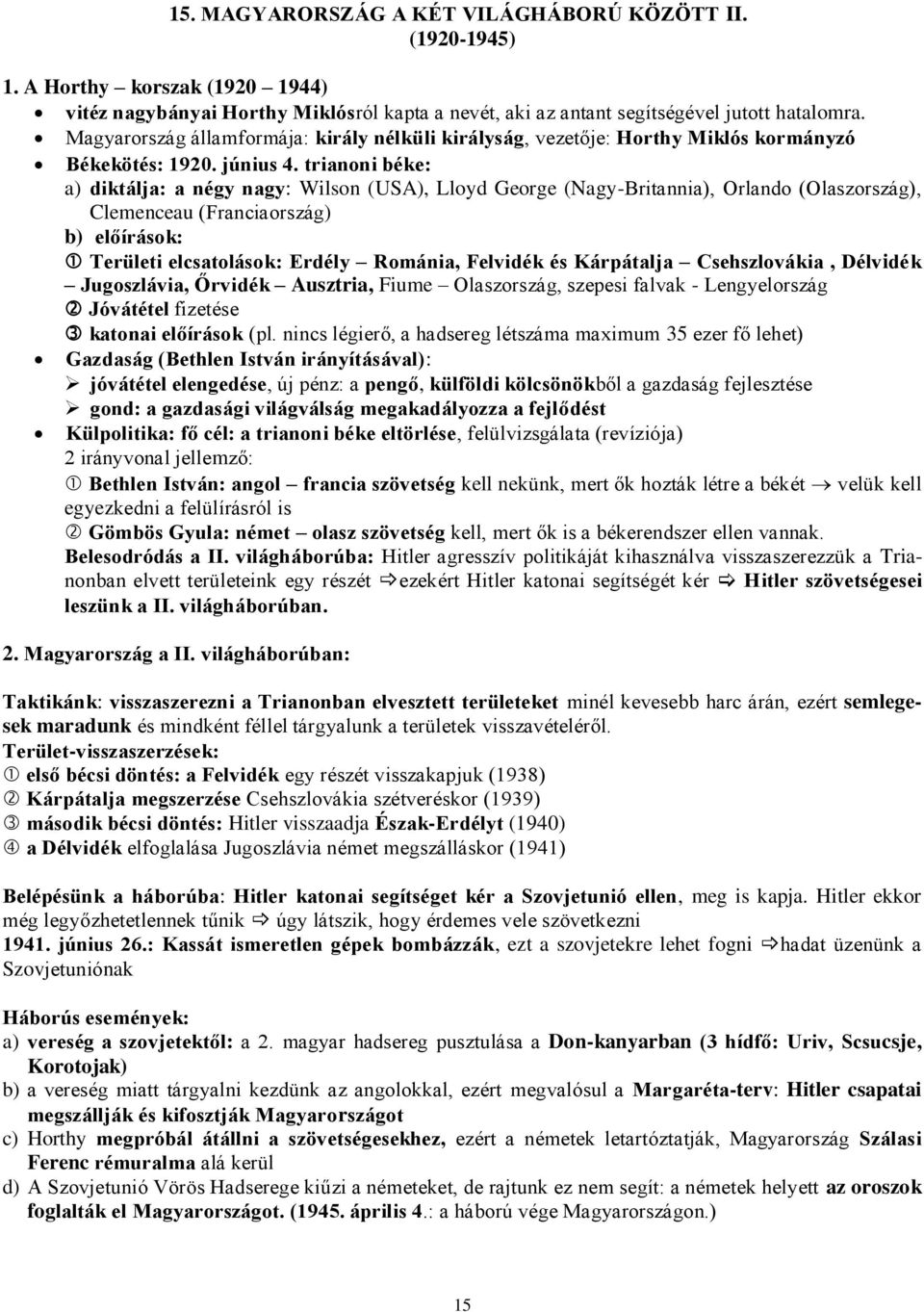 trianoni béke: a) diktálja: a négy nagy: Wilson (USA), Lloyd George (Nagy-Britannia), Orlando (Olaszország), Clemenceau (Franciaország) b) előírások: Területi elcsatolások: Erdély Románia, Felvidék