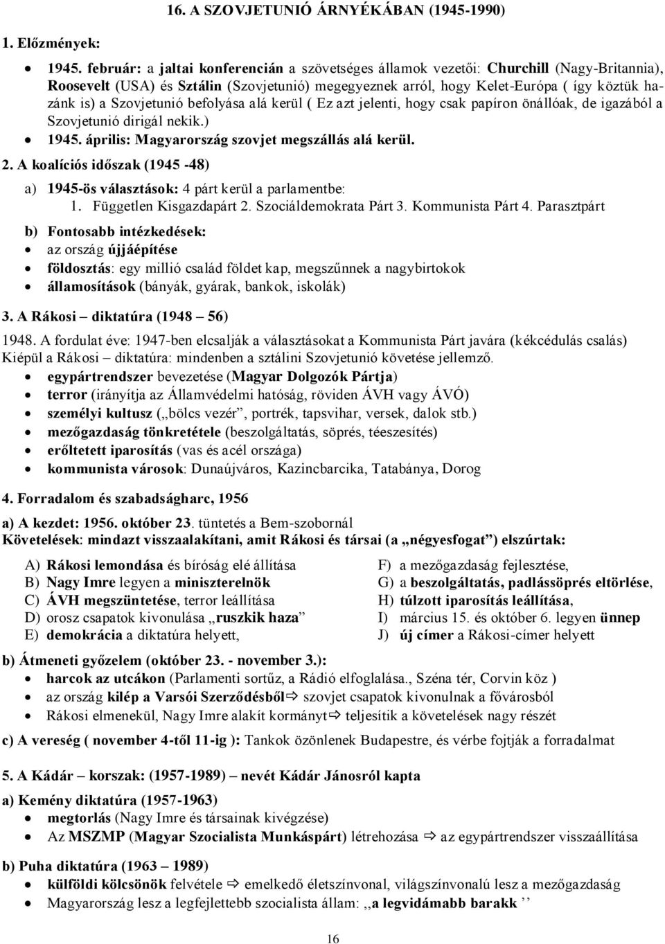 Szovjetunió befolyása alá kerül ( Ez azt jelenti, hogy csak papíron önállóak, de igazából a Szovjetunió dirigál nekik.) 1945. április: Magyarország szovjet megszállás alá kerül. 2.