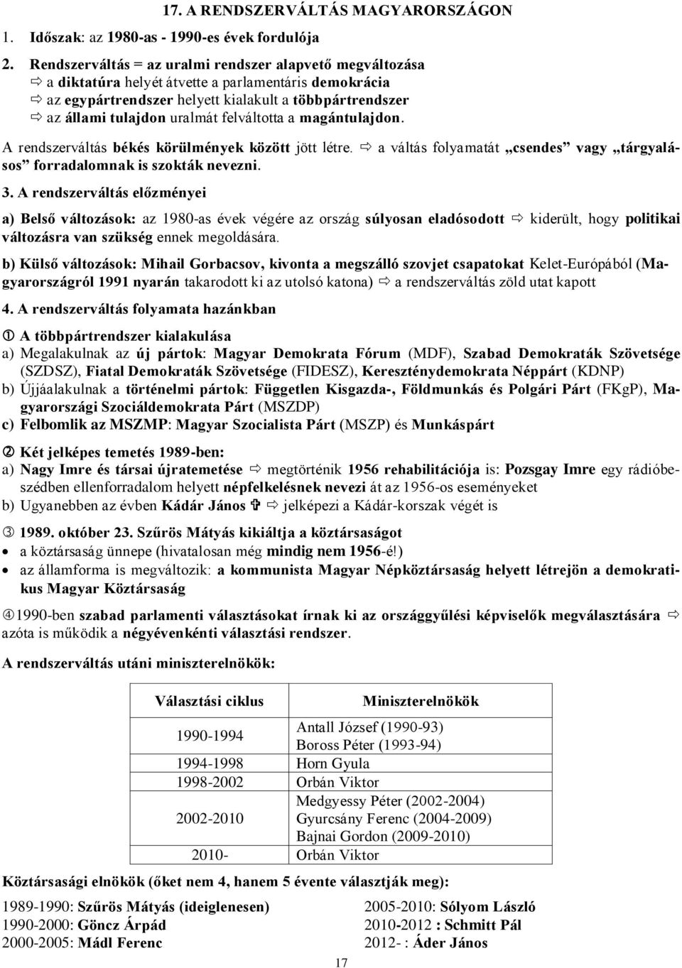 felváltotta a magántulajdon. A rendszerváltás békés körülmények között jött létre. a váltás folyamatát csendes vagy tárgyalásos forradalomnak is szokták nevezni. 3.