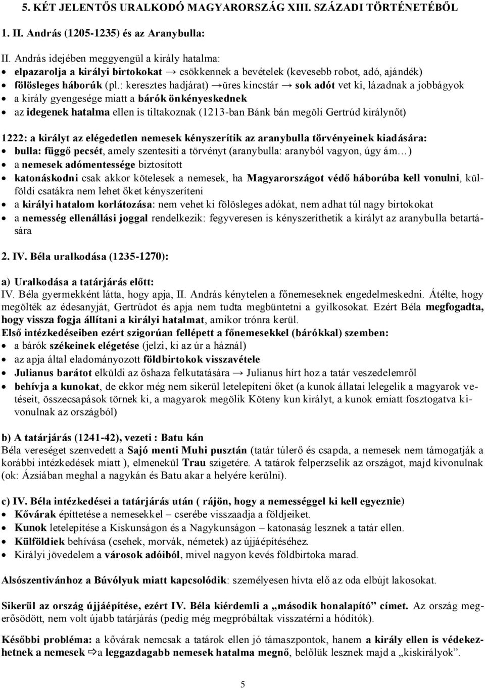 : keresztes hadjárat) üres kincstár sok adót vet ki, lázadnak a jobbágyok a király gyengesége miatt a bárók önkényeskednek az idegenek hatalma ellen is tiltakoznak (1213-ban Bánk bán megöli Gertrúd