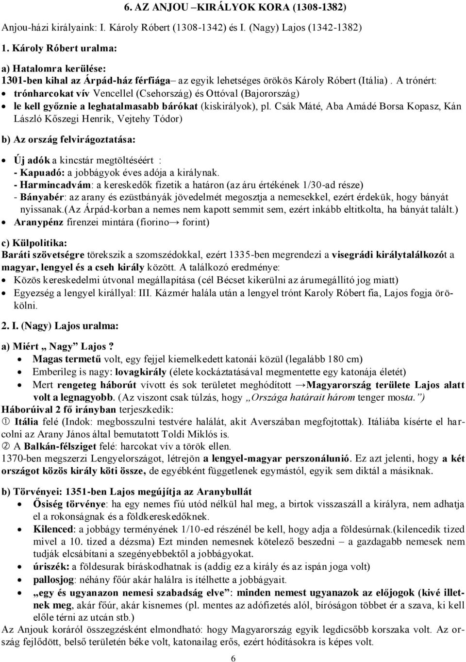 A trónért: trónharcokat vív Vencellel (Csehország) és Ottóval (Bajorország) le kell győznie a leghatalmasabb bárókat (kiskirályok), pl.