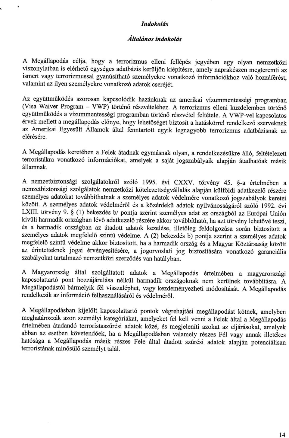 Az együttműködés szorosan kapcsolódik hazánknak az amerikai vízummentességi programba n (Visa Waiver Program VWP) történ ő részvételéhez.