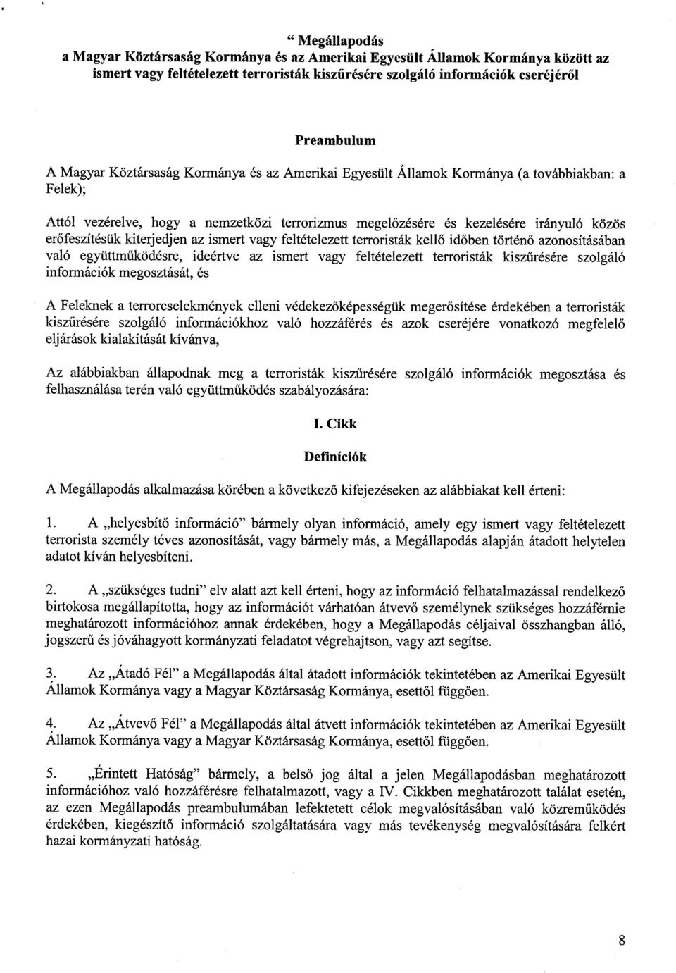 kiterjedjen az ismert vagy feltételezett terroristák kell ő időben történő azonosításában való együttműködésre, ideértve az ismert vagy feltételezett terroristák kisz űrésére szolgáló információk