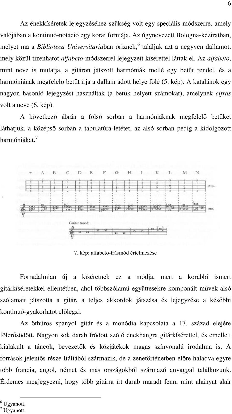 Az alfabeto, mint neve is mutatja, a gitáron játszott harmóniák mellé egy betűt rendel, és a harmóniának megfelelő betűt írja a dallam adott helye fölé (5. kép).