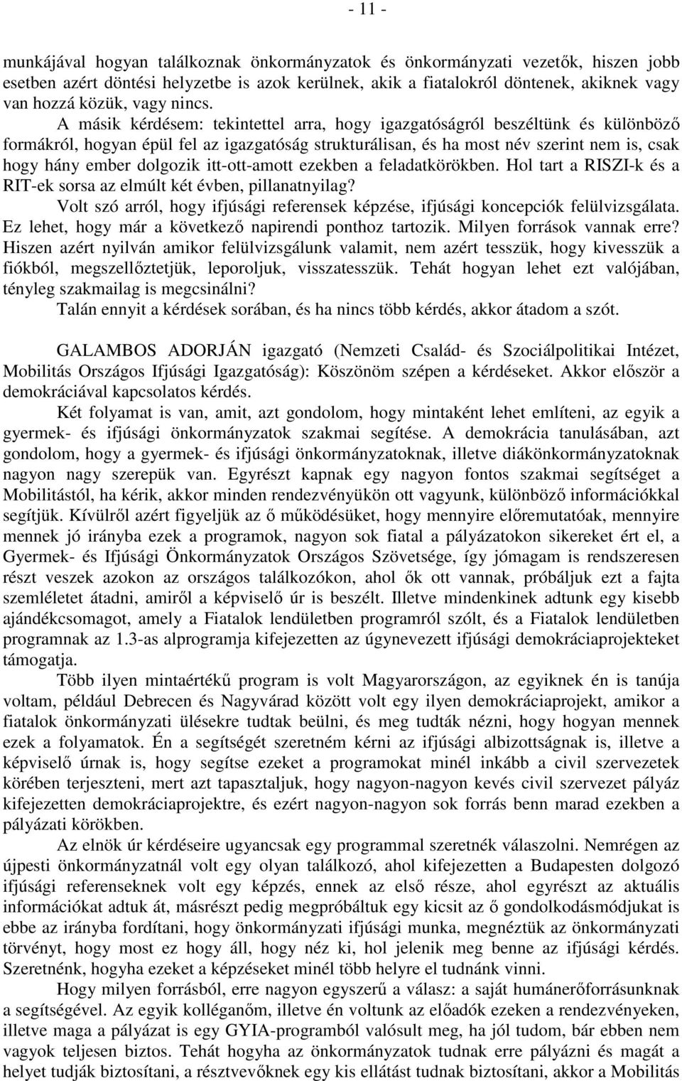 A másik kérdésem: tekintettel arra, hogy igazgatóságról beszéltünk és különböző formákról, hogyan épül fel az igazgatóság strukturálisan, és ha most név szerint nem is, csak hogy hány ember dolgozik