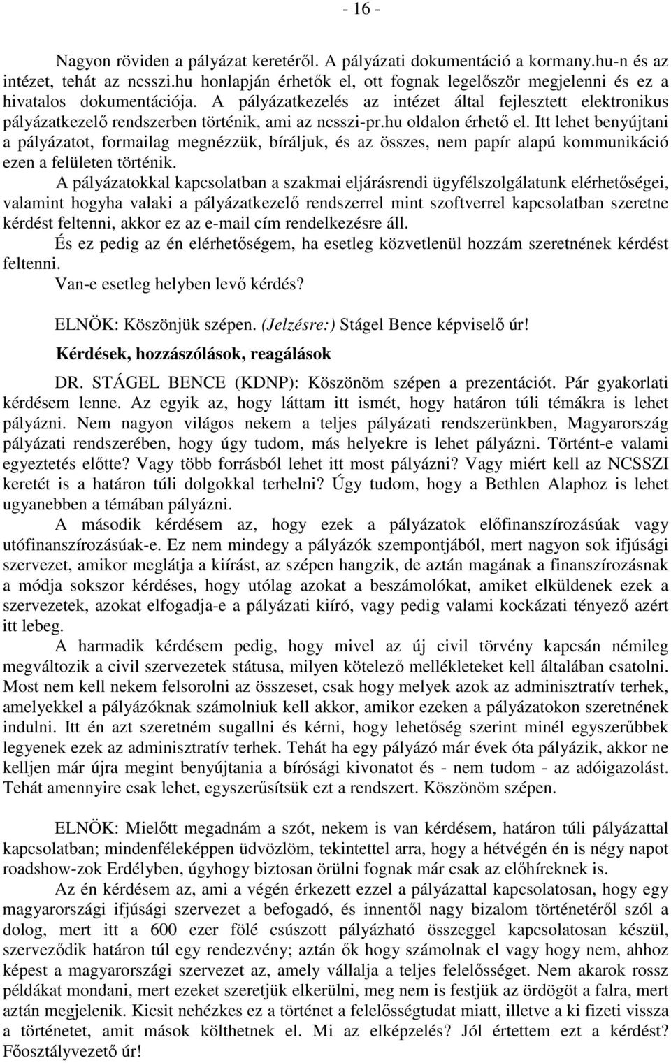 A pályázatkezelés az intézet által fejlesztett elektronikus pályázatkezelő rendszerben történik, ami az ncsszi-pr.hu oldalon érhető el.