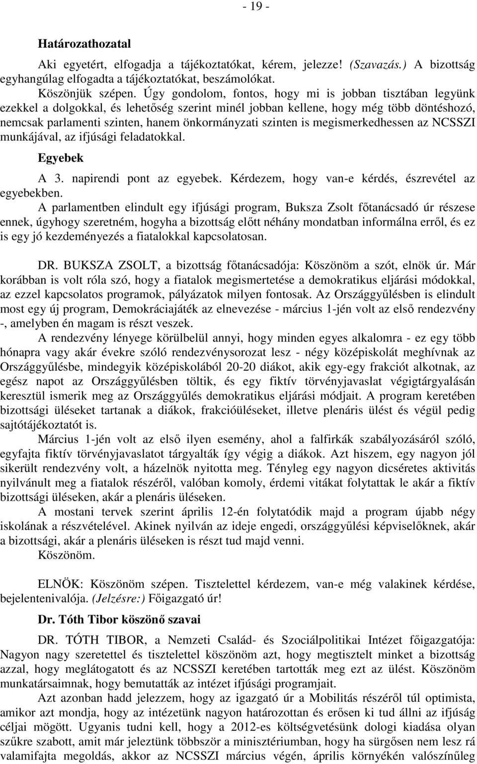 szinten is megismerkedhessen az NCSSZI munkájával, az ifjúsági feladatokkal. Egyebek A 3. napirendi pont az egyebek. Kérdezem, hogy van-e kérdés, észrevétel az egyebekben.