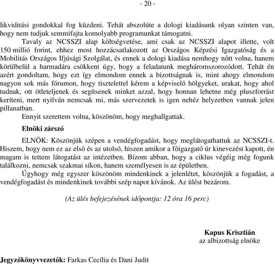 Szolgálat, és ennek a dologi kiadása nemhogy nőtt volna, hanem körülbelül a harmadára csökkent úgy, hogy a feladatunk megháromszorozódott.